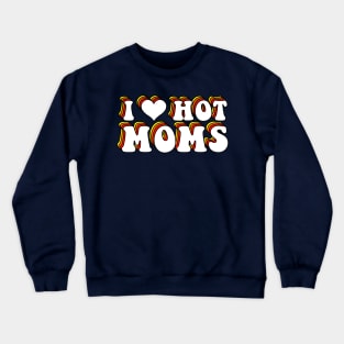 I Love Hot Moms Crewneck Sweatshirt